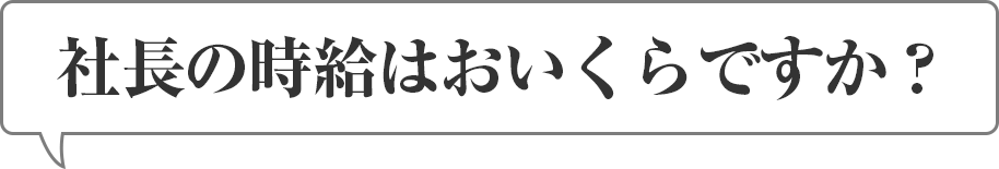 社長の時給はおいくらですか?